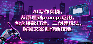 AI写作实操,从原理到prompt运用,包含爆款打造、二创等玩法,解锁文案创作新技能-宝藏屋创业网