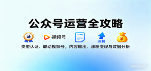 公众号运营全攻略:类型认证、联动视频号,内容输出、涨粉变现与数据分析-宝藏屋创业网