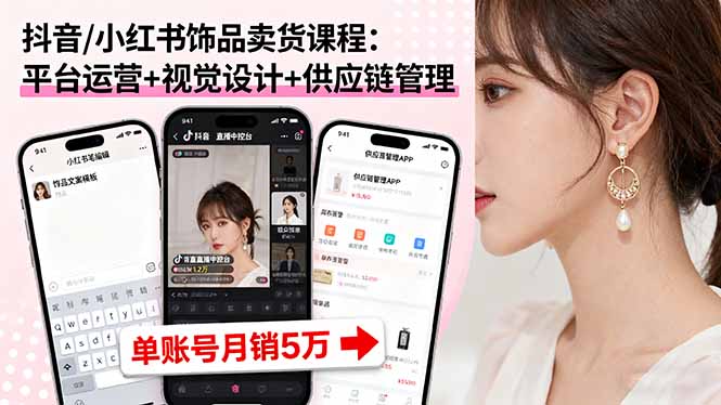https://wc.yk520.top/wp-content/uploads/2025/09/20250918061045-68cba265530f0.jpeg 抖音/小红书饰品卖货课程:平台运营+视觉设计+供应链管理,单账号月销5万
