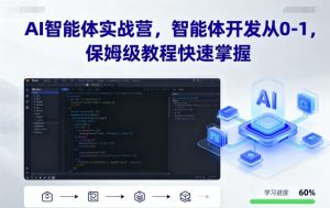 AI智能体实战营,智能体开发从0-1,保姆级教程快速掌握-宝藏屋创业网