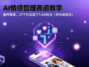 AI情感哲理赛道教学，操作简单，27个作品涨了7.6W粉丝(附详细教程)-宝藏屋创业网