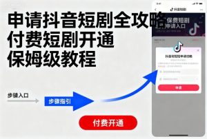 申请抖音短剧全攻略付费短剧开通,保姆级教程-宝藏屋创业网