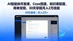 AI智能体开发课,Coze搭建、知识库配置、商单变现,30天掌握月入2万技能-宝藏屋创业网