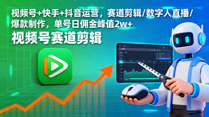 视频号+快手+抖音运营,赛道剪辑/数字人直播/爆款制作,单号日佣金峰值2w+-宝藏屋创业网