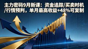 主力密码9月新课:资金追踪/买卖时机/行情预判,单月最高收益+48%可复制-宝藏屋创业网