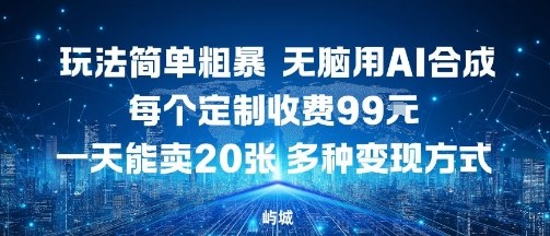 玩法简单粗暴，无脑用AI合成，每个定制收费99米，一天能搞10张，多种变现方式-宝藏屋创业网