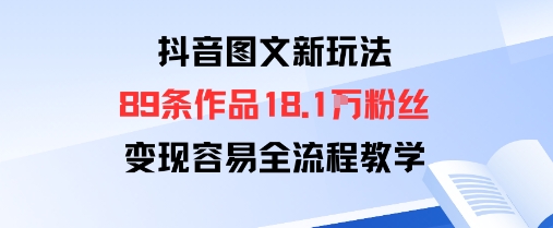 抖音图文新玩法：89条作品收获18.1W粉丝，变现容易全流程教学-宝藏屋创业网