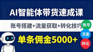 AI智能体带货速成课，账号搭建+流量获取+转化技巧，单条佣金5000+-宝藏屋创业网