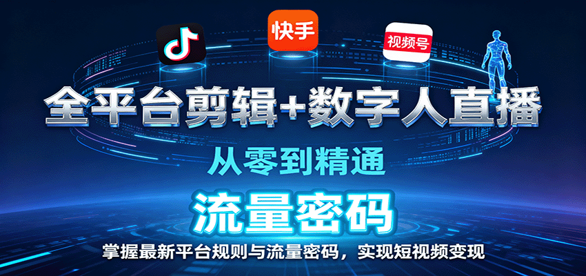 全平台剪辑+数字人直播，从零到精通，掌握最新平台规则与流量密码，实现短视频变现-宝藏屋创业网