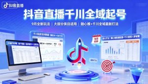 抖音直播千川全域起号,9月全新玩法,大部分类目适用,随心推以及千川全域最新打法-宝藏屋创业网