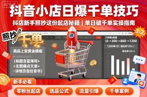 抖音小店日爆千单技巧,抖店新手照抄这份起店秘籍,单日破千单-宝藏屋创业网