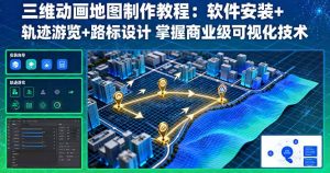 三维动画地图制作教程:软件安装+轨迹游览+路标设计 掌握商业级可视化技术-宝藏屋创业网