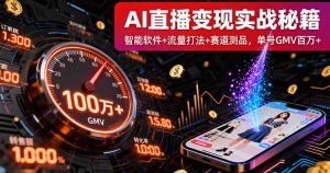 AI直播变现实战9月线下课:智能软件+流量打法+赛道测品,单号GMV百万+-宝藏屋创业网