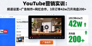 YouTube营销实训:频道设置+广告制作+网红合作,3月订单42w刀月询盘200+-宝藏屋创业网