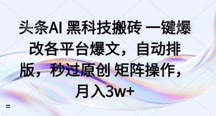 https://wc.yk520.top/wp-content/uploads/2025/09/20250928062034-68d8d3b2db6d8.jpeg 头条AI黑科技搬砖项目一键爆改各平台爆文,自动排版,秒过原创矩阵操作,月入3w+【揭秘】