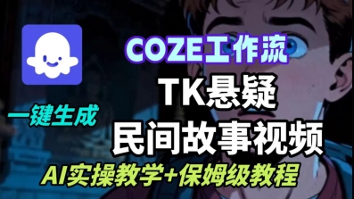 Coze扣子工作流一键生成TK悬疑民间故事视频，AI实操教学+保姆级教程-宝藏屋创业网
