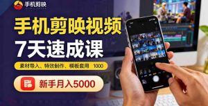 手机剪映视频7天速成课:素材导入、特效制作、模板套用,新手月入5000+-宝藏屋创业网