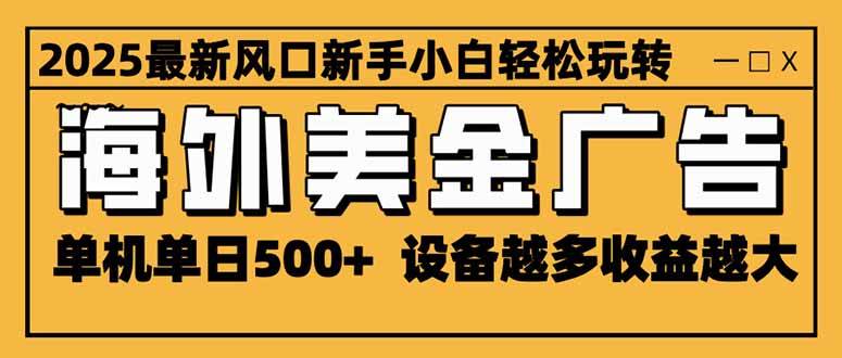 2025最新风口 海外美金广告 单机单日500+ 可无限放大 设备越多收益越大-宝藏屋创业网