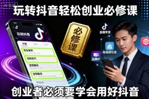 玩转抖音轻松创业必修课,创业者必须要学会用好抖音-宝藏屋创业网