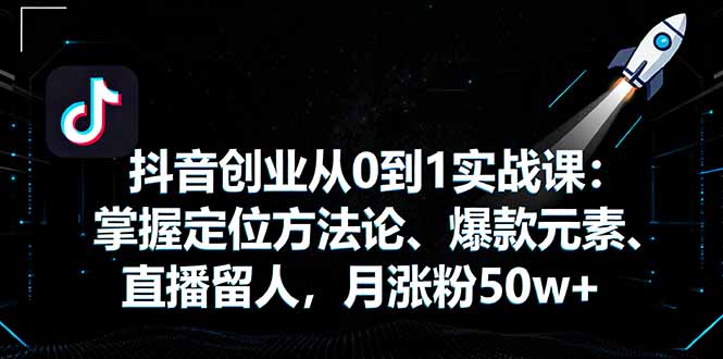 https://wc.yk520.top/wp-content/uploads/2025/10/20251001161030-68dd527694a8f.jpeg 抖音创业从0到1实战课:掌握定位方法论、爆款元素、直播留人,月涨粉50w+