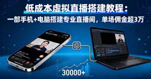 低成本虚拟直播搭建教程:一部手机+电脑搭建专业直播间,单场佣金超3万-宝藏屋创业网