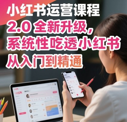 https://wc.yk520.top/wp-content/uploads/2025/10/20251003021042-68df30a29347a.jpeg 小红书运营课程2.0全新升级,从入门到精通,系统性吃透小红书