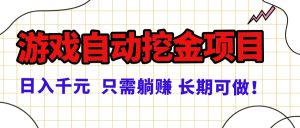 常年稳定的游戏自动挖金项目,日入千元,正规项目 只需躺赚!-宝藏屋创业网