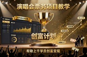 演唱会票务项目教学,业内培训天花板,帮助上千学员创富变现(更新)-宝藏屋创业网
