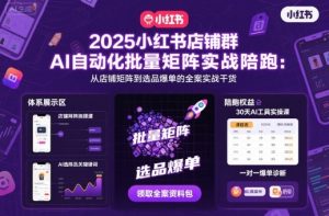 2025小红书店铺群AI自动化批量矩阵实战陪跑,从店铺矩阵到选品爆单的全案实战干货-宝藏屋创业网