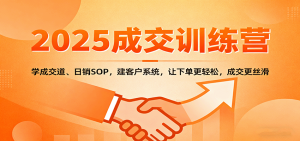 2025成交实战训练营:学成交道、日销SOP,建客户系统,让下单更轻松,成交更丝滑-宝藏屋创业网