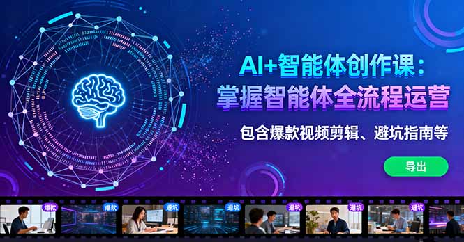 AI+智能体创作课：掌握智能体全流程运营。包含爆款视频剪辑、避坑指南等-宝藏屋创业网