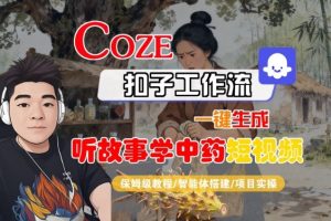 Coze扣子智能体工作流一键生成“听故事学中药“短视频,全流程保姆级教学-宝藏屋创业网