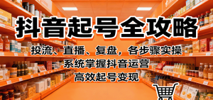 抖音起号全攻略,投流、直播、复盘,各步骤实操,系统掌握抖音运营,高效起号变现-宝藏屋创业网