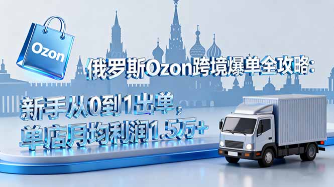https://wc.yk520.top/wp-content/uploads/2025/10/20251015081342-68ef57b6410c6.jpeg 俄罗斯Ozon跨境爆单全攻略:新手从0到1出单,单店月均利润1.5万+
