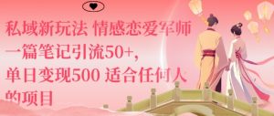 私域新玩法情感恋爱军师一篇笔记引流50+,单日变现5张适合任何人的项目-宝藏屋创业网