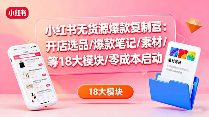https://wc.yk520.top/wp-content/uploads/2025/10/20251015103038-68ef77ce78591.jpeg 小红书无货源爆款复制营:开店选品/爆款笔记/素材/等18大模块/零成本启动