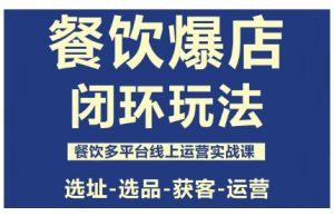 餐饮爆店闭环玩法,餐饮多平台线上运营实战课,选址-选品-获客-运营-宝藏屋创业网