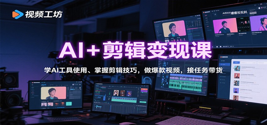 AI+剪辑变现课：学AI工具使用、掌握剪辑技巧，做爆款视频，接任务带货-宝藏屋创业网