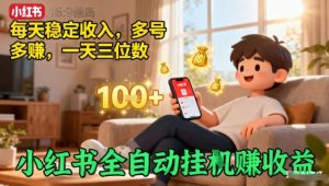 小红书全自动挂G賺收益,每天稳定收入,多号多賺,一天三位数【揭秘】-宝藏屋创业网