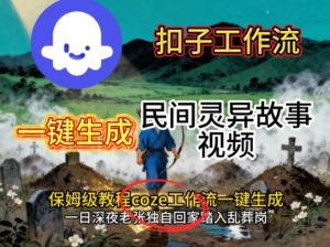 Coze扣子工作流一键生成民间灵异故事视频,保姆级教程搭建教学-宝藏屋创业网
