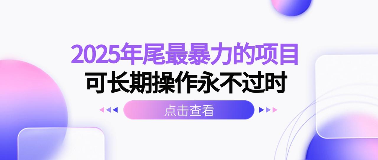 2025年尾最暴力的项目可长期操作永不过时-宝藏屋创业网