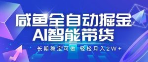 咸鱼全自动掘金,AI智能带货长期稳定可做,轻松月入2W+【揭秘】-宝藏屋创业网