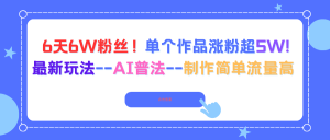 6天6W粉丝!单个作品涨粉超5W!最新玩法–AI普法–制作简单流量高-宝藏屋创业网