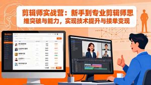 剪辑师实战营:新手到专业剪辑师思维突破与能力,实现技术提升与接单变现-宝藏屋创业网