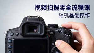视频拍摄零全流程课:从相机基础操作到电影构图、光影布光、分镜头设计等-宝藏屋创业网