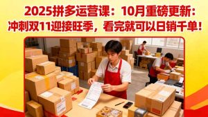 2025拼多多运营课:10月重磅更新:冲刺双11迎接旺季,看完就可以日销千单网赚项目-副业赚钱-互联网创业-资源整合御文网赚-宝藏屋创业网