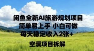 闲鱼全新AI旅游规划项目简单易上手小白可做每天稳定收入2张+-宝藏屋创业网