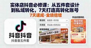(16171期)实体店抖音必修课:从五件套设计到私域转化,7天打造高转化账号-宝藏屋创业网