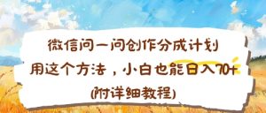 微信问一问创作分成计划,用这个方法,小白也能日入70+(附详细教程)-宝藏屋创业网