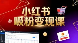 《小红书吸粉变现》当天变现不是梦!揭秘小红书吸粉变现的财富密码-宝藏屋创业网